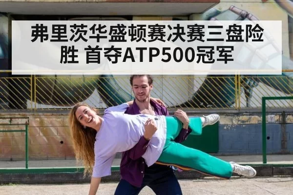弗里茨华盛顿赛决赛三盘险胜 首夺ATP500冠军(Yabo)